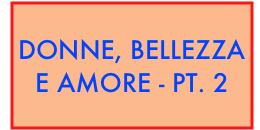 DONNE, BELLEZZA E AMORE - PT. 2